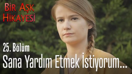 Sana yardım etmek istiyorum... - Bir Aşk Hikayesi 25. Bölüm