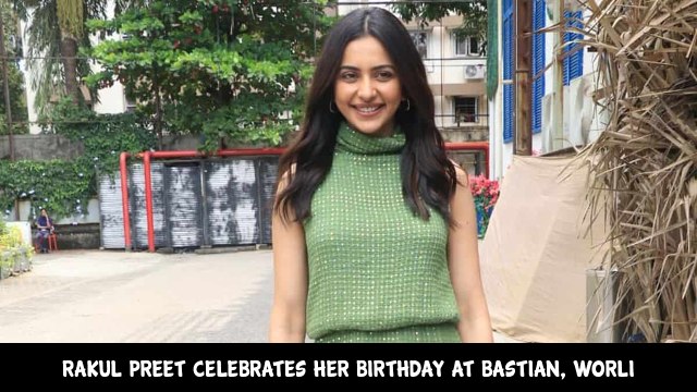 Rakul Preet Celebrates Her Birthday At Bastian, Worli
