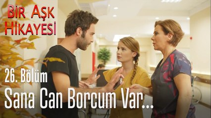 Sana can borcum var... - Bir Aşk Hikayesi 26. Bölüm