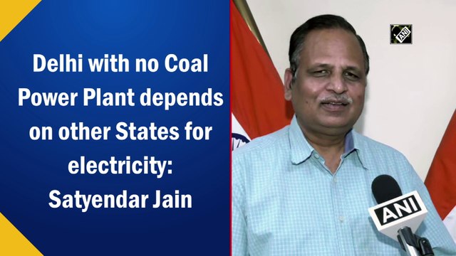 Delhi with no Coal Power Plant depends on other States for electricity: Satyendar Jain