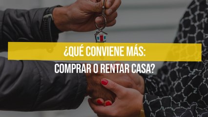 ¿Qué conviene más: comprar o rentar casa?