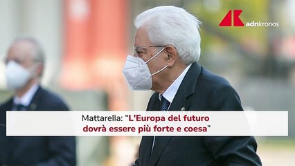 Mattarella: "Europa dovrà essere più forte e coesa"