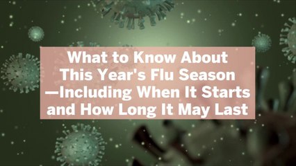 What to Know About This Year's Flu Season—Including When It Starts and How Long It May Last