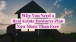 Why You Need a Real Estate Business Plan Now More Than Ever