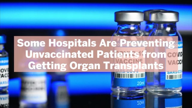 Some Hospitals Are Preventing Unvaccinated Patients from Getting Organ Transplants—Here's What to Know