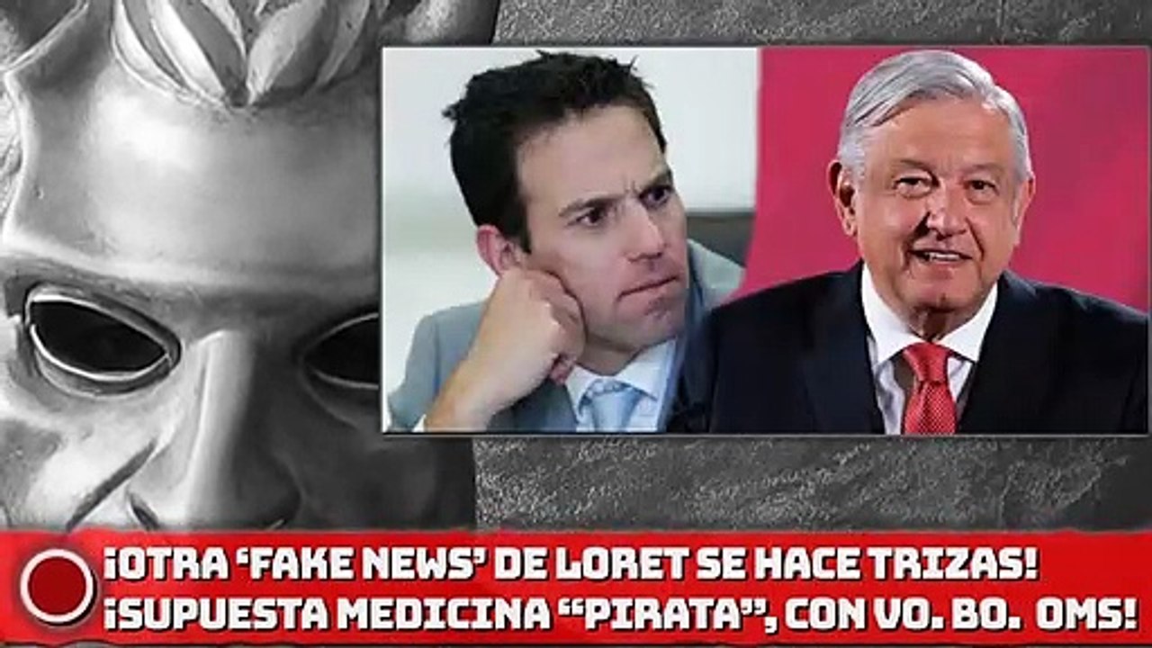 ¡Otra ‘’Fake News" de Loret se hace Trizas! ¡supuesta medicina “pirata”, con vo. bo. de OMS!