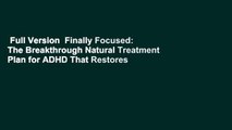 Full Version  Finally Focused: The Breakthrough Natural Treatment Plan for ADHD That Restores