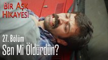 Sen mi öldürdün - Bir Aşk Hikayesi 27. Bölüm