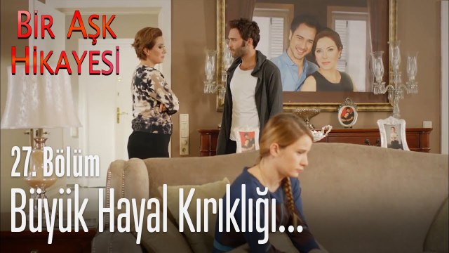 Büyük hayal kırıklığı - Bir Aşk Hikayesi 27. Bölüm