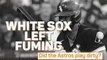 White Sox left fuming - did the Astros play dirty?