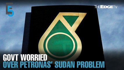EVENING 5: Govt ‘extremely concerned’ over Petronas’ Sudan problem