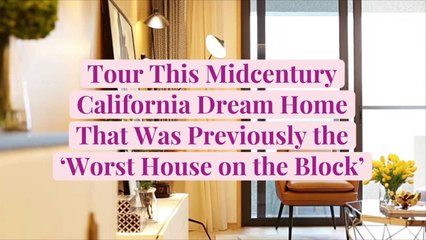 Tour This Midcentury California Dream Home That Was Previously the 'Worst House on the Blo