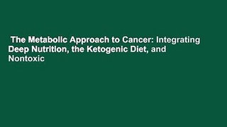The Metabolic Approach to Cancer: Integrating Deep Nutrition, the Ketogenic Diet, and Nontoxic
