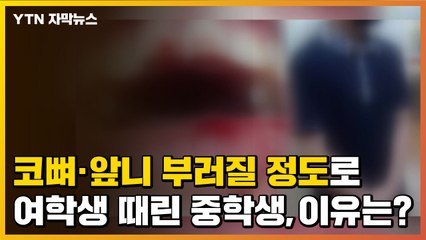 [자막뉴스] 코뼈·앞니 부러질 정도로 여자 초등생 때린 남자 중학생...이유는? / YTN
