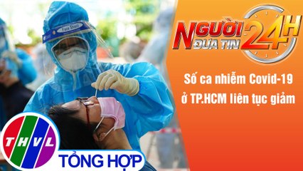 Người đưa tin 24H (6h30 ngày 14/10/2021) - Số ca nhiễm Covid-19 ở TP.HCM liên tục giảm