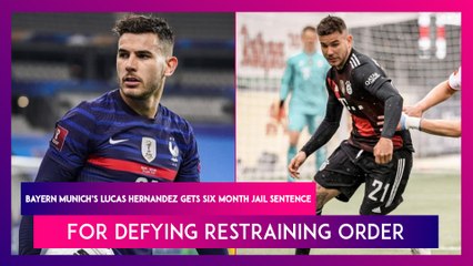 Bayern Munich’s Lucas Hernandez Gets Six Month Jail Sentence For Defying Restraining Order