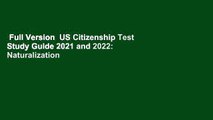 Full Version  US Citizenship Test Study Guide 2021 and 2022: Naturalization Test Prep for all 100