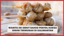 Sebut Bakso Pentol Harga Segini Termurah di Kalimantan, Warganet: Di Sini Dapat Semangkuk!