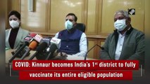 Covid: Kinnaur becomes India’s first district to fully vaccinate its entire eligible population