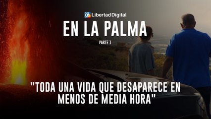 Libertad Digital en La Palma. "Toda una vida que desaparece en menos de media hora"