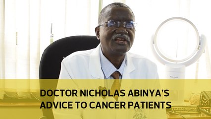Doctor Nicholas Abinya's advise to cancer patients