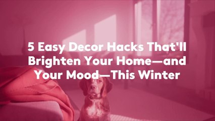 5 Easy Decor Hacks That'll Brighten Your Home—and Your Mood—This Winter