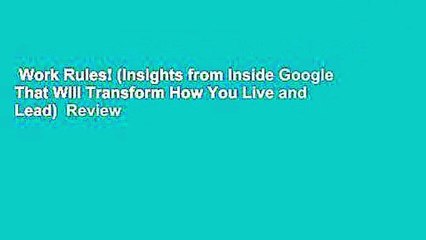 Work Rules! (Insights from Inside Google That Will Transform How You Live and Lead)  Review
