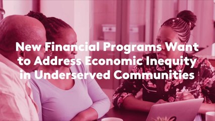 New Financial Programs Want to Address Economic Inequity in Underserved Communities