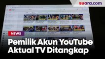 Pemilik Akun YouTube Aktual TV Ditangkap Gegara Sebar Hoaks