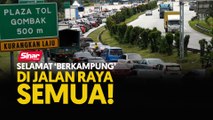 Selamat ‘berkampung’ di jalan raya semua!