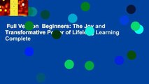Full Version  Beginners: The Joy and Transformative Power of Lifelong Learning Complete