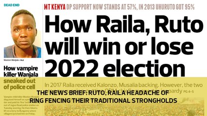 The News Brief: Ruto, Raila headache of ring-fencing their traditional strongholds