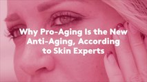 Why Pro-Aging Is the New Anti-Aging, According to Skin Experts