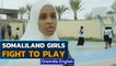 Somaliland: Girls basketball team dreams of competing| Social Constraints | OneIndia News