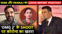 Akshay's Oh My God 2 Shooting Stalled|Yami Gautam, Pankaj Tripathi Tested Covid Positive? FACT CHECK