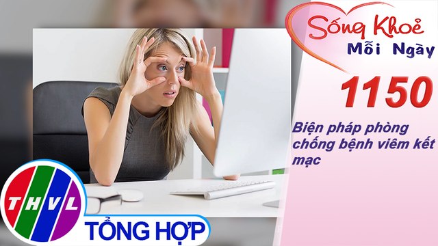 Biện pháp phòng chống bệnh viêm kết mạc ​​| Sống khỏe mỗi ngày - Kỳ 1150