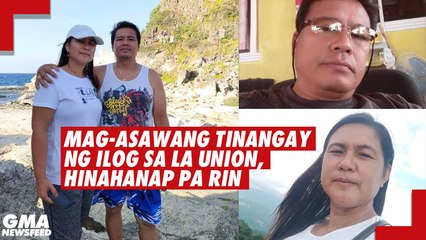 Mag-asawang tinangay ng ilog sa La Union, hinahanap pa rin | GMA News Feed