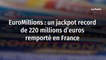 EuroMillions : un jackpot record de 220 millions d’euros remporté en France