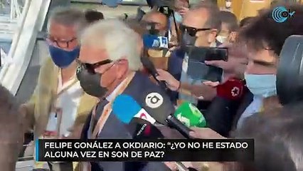 Felipe González a OKDIARIO: "¿Yo no he estado alguna vez en son de paz?"