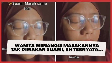 Wanita Menangis Masakannya Tak Dimakan Suami, Eh Ternyata