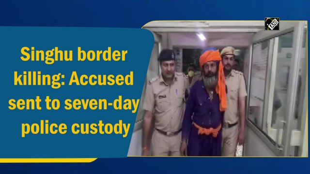 Singhu border killing: Accused sent to seven-day police custody