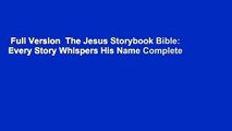 Full Version  The Jesus Storybook Bible: Every Story Whispers His Name Complete