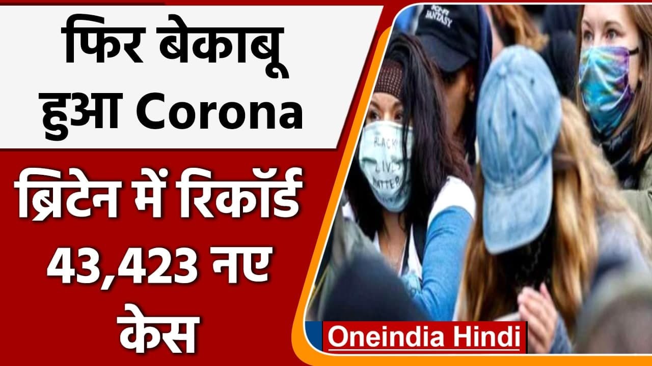 Covid 19 Update: Britain में बेकाबू हुआ Corona, एक दिन में रिकॉर्ड 43423 नए केस | वनइंडिया हिंदी
