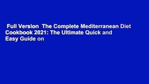 Full Version  The Complete Mediterranean Diet Cookbook 2021: The Ultimate Quick and Easy Guide on