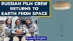 Russian film crew back on Earth after filming the first movie in space | ISS | Oneindia News