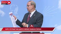 CHP’li Öztrak’tan çarpıcı Merkez Bankası iddiası