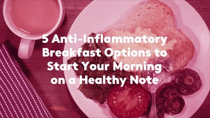 5 Anti-Inflammatory Breakfast Options to Start Your Morning on a Healthy Note
