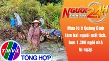 Người đưa tin 24H (18h30 ngày 18/10/2021) - 1.300 ngôi nhà bị ngập, 2 người mất tích do mưa lũ