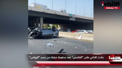 حادث ثلاثي على الخامس بعد سقوط مركبة من جسر الرياض