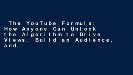 The YouTube Formula: How Anyone Can Unlock the Algorithm to Drive Views, Build an Audience, and